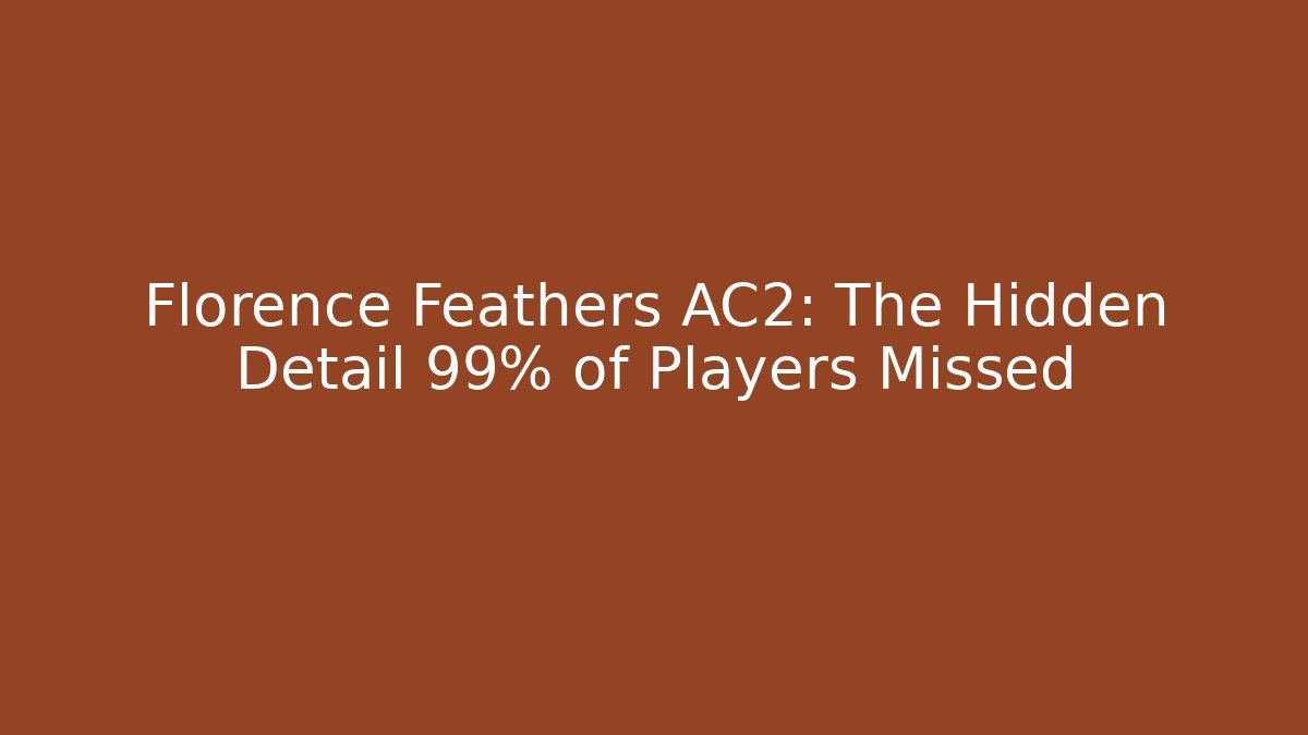 Florence Feathers AC2: The Hidden Detail 99% of Players Missed