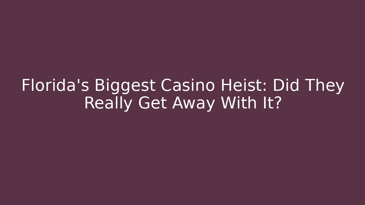 Florida's Biggest Casino Heist: Did They Really Get Away With It?