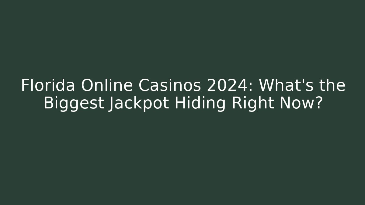 Florida Online Casinos 2024: What’s the Biggest Jackpot Hiding Right Now?