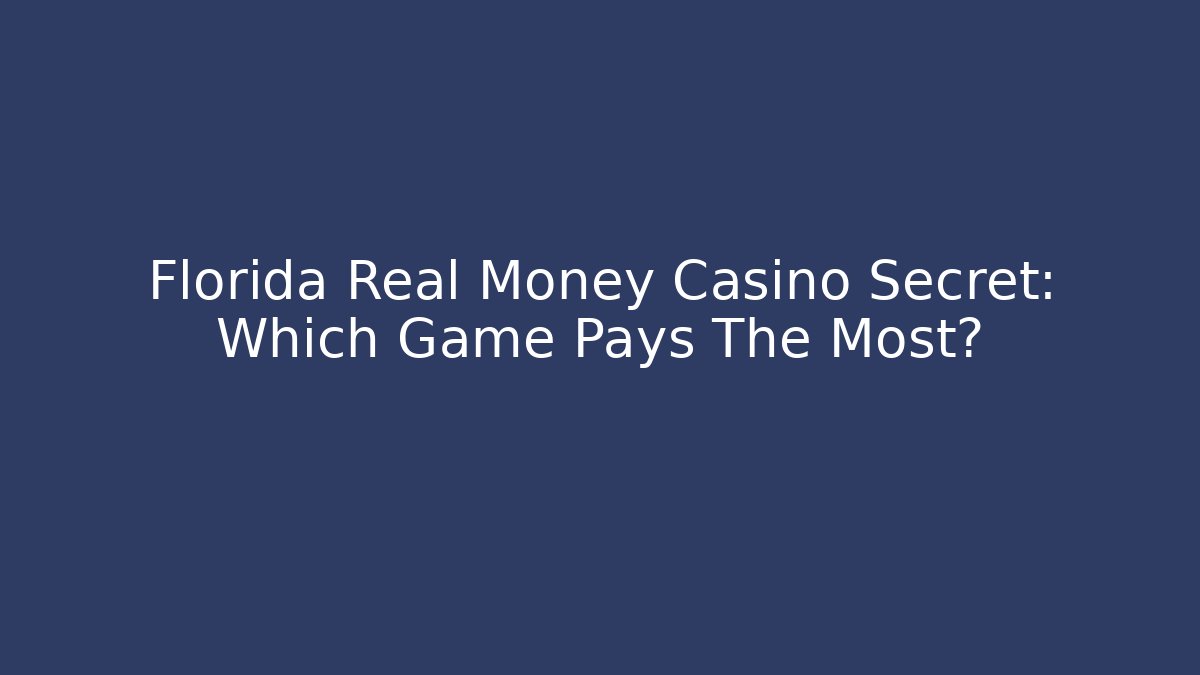 Florida Real Money Casino Secret: Which Game Pays The Most?