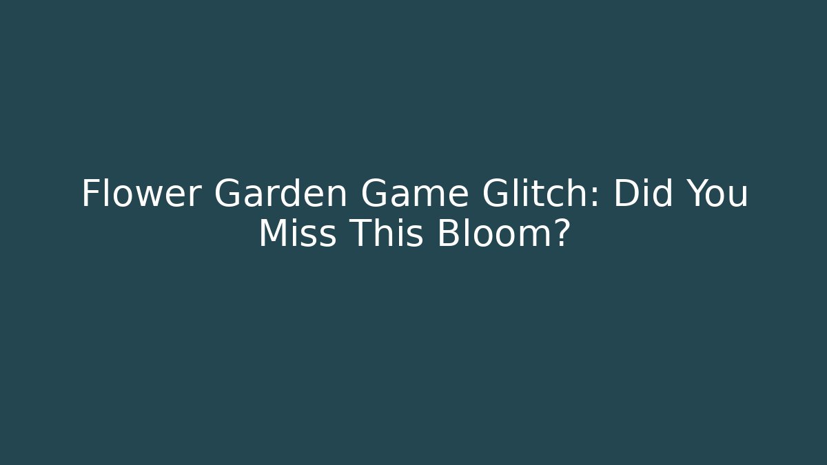 Flower Garden Game Glitch: Did You Miss This Bloom?