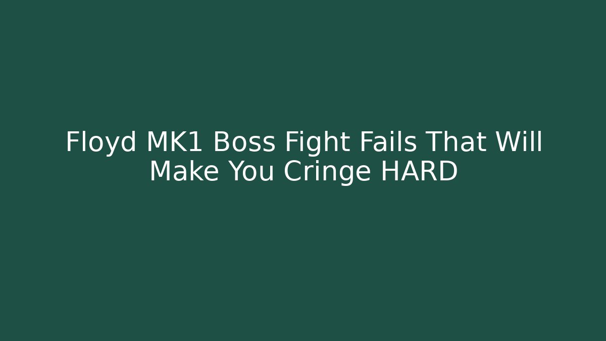 Floyd MK1 Boss Fight Fails That Will Make You Cringe HARD