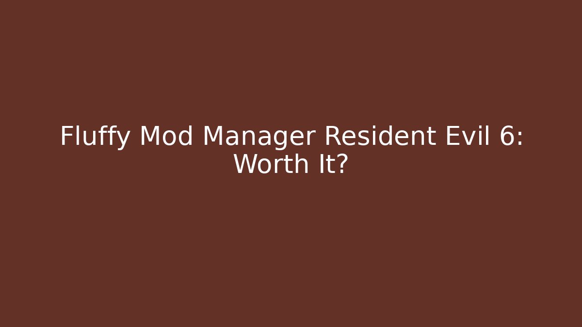 Fluffy Mod Manager Resident Evil 6: Worth It?