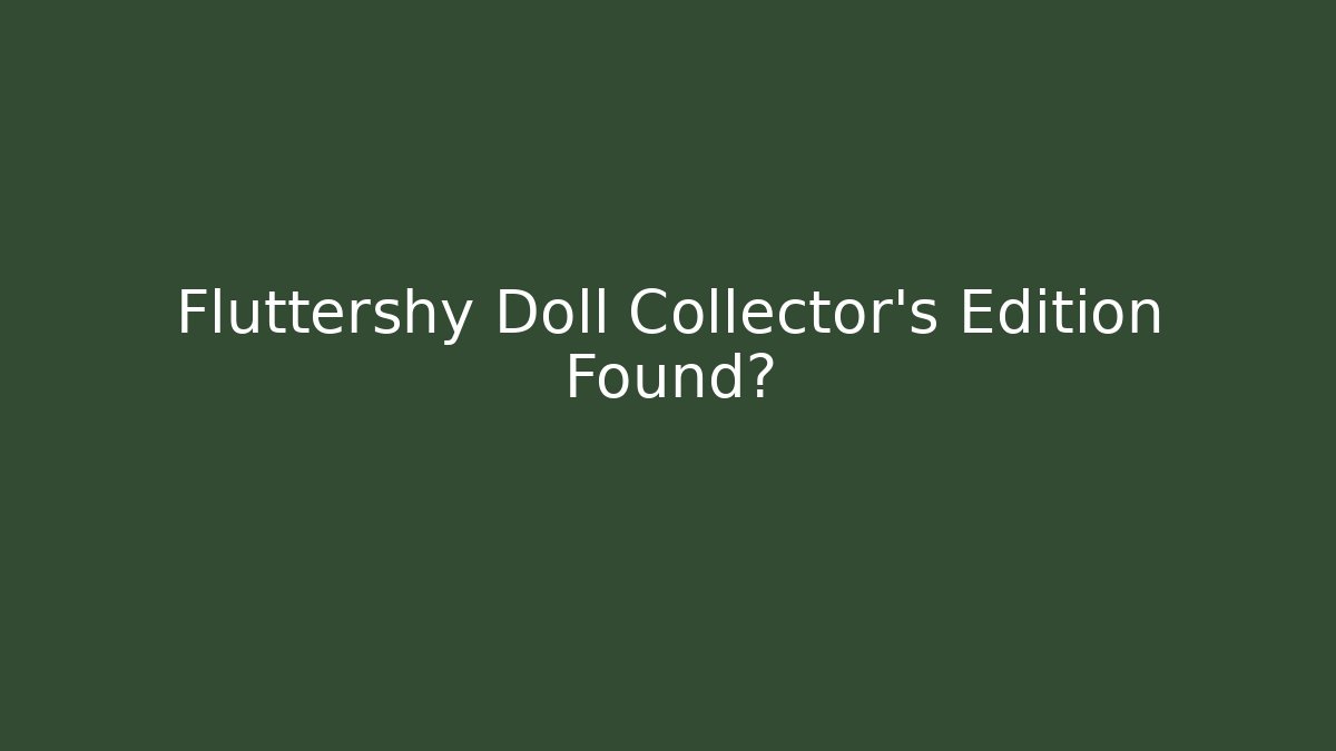 Fluttershy Doll Collector's Edition Found?
