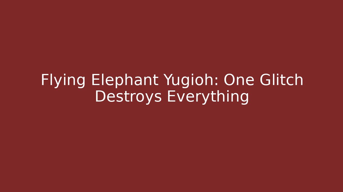 Flying Elephant Yugioh: One Glitch Destroys Everything