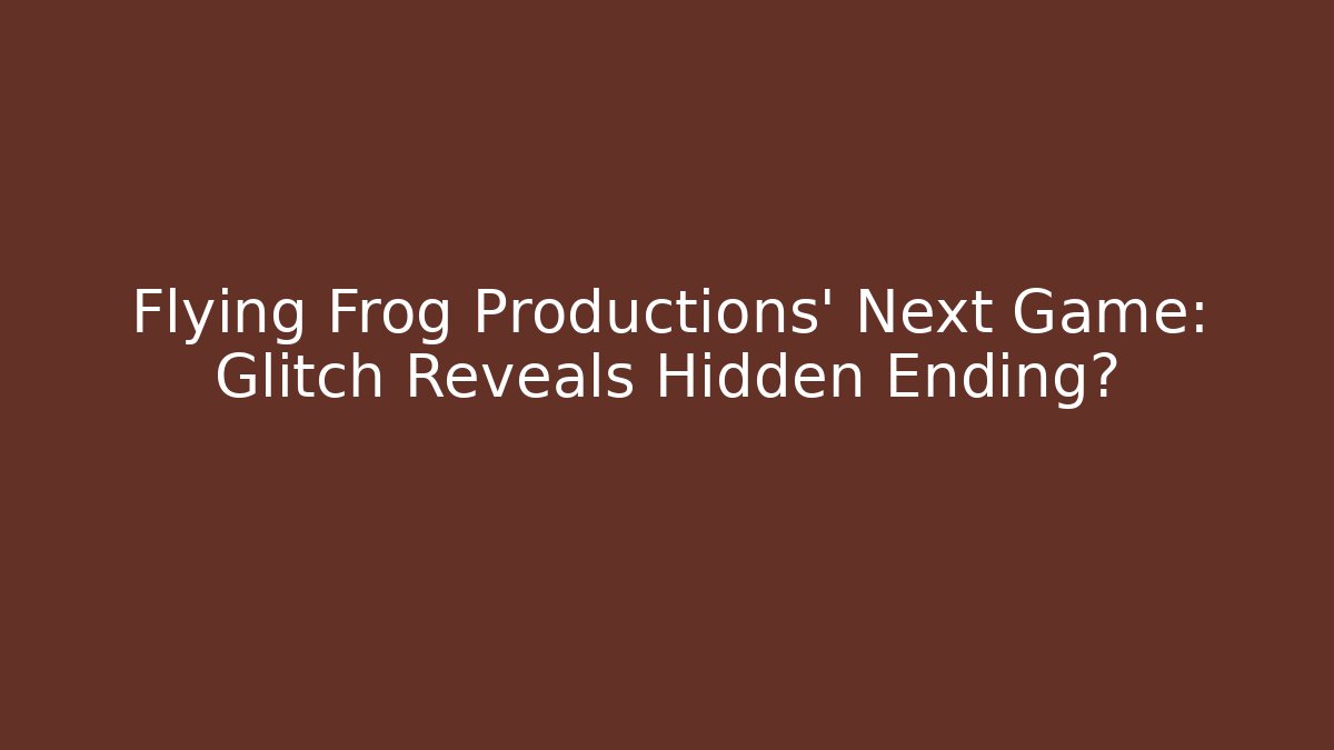 Flying Frog Productions' Next Game: Glitch Reveals Hidden Ending?