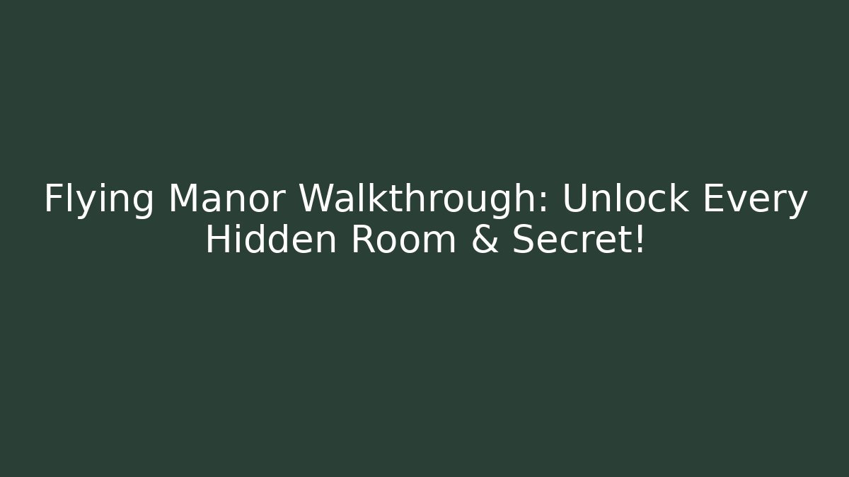 Flying Manor Walkthrough: Unlock Every Hidden Room & Secret!
