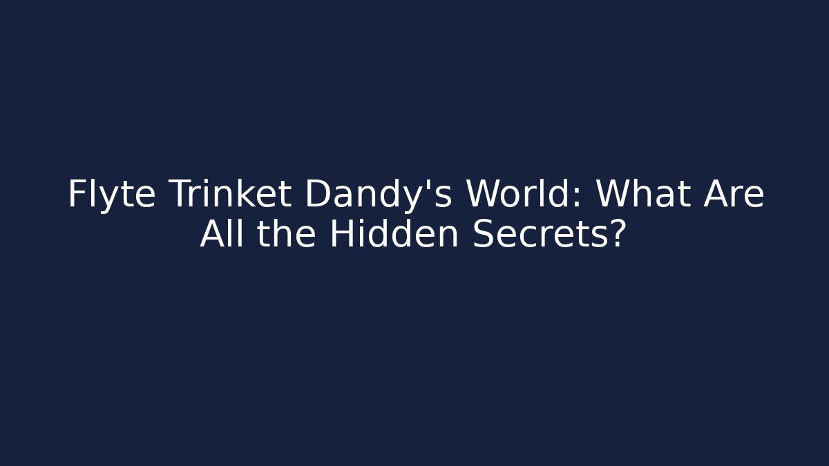 Flyte Trinket Dandy's World: What Are All the Hidden Secrets?
