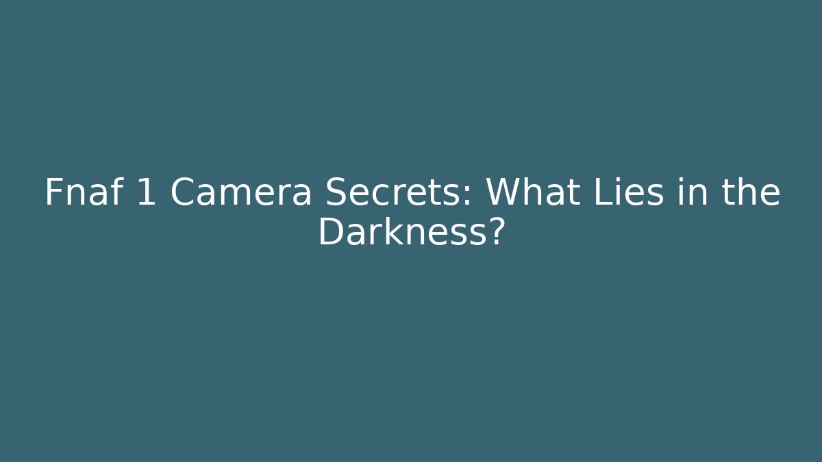 Fnaf 1 Camera Secrets: What Lies in the Darkness?
