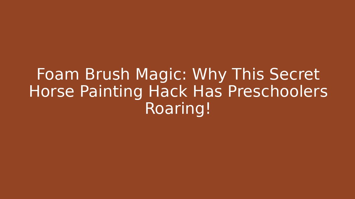 Foam Brush Magic: Why This Secret Horse Painting Hack Has Preschoolers Roaring!