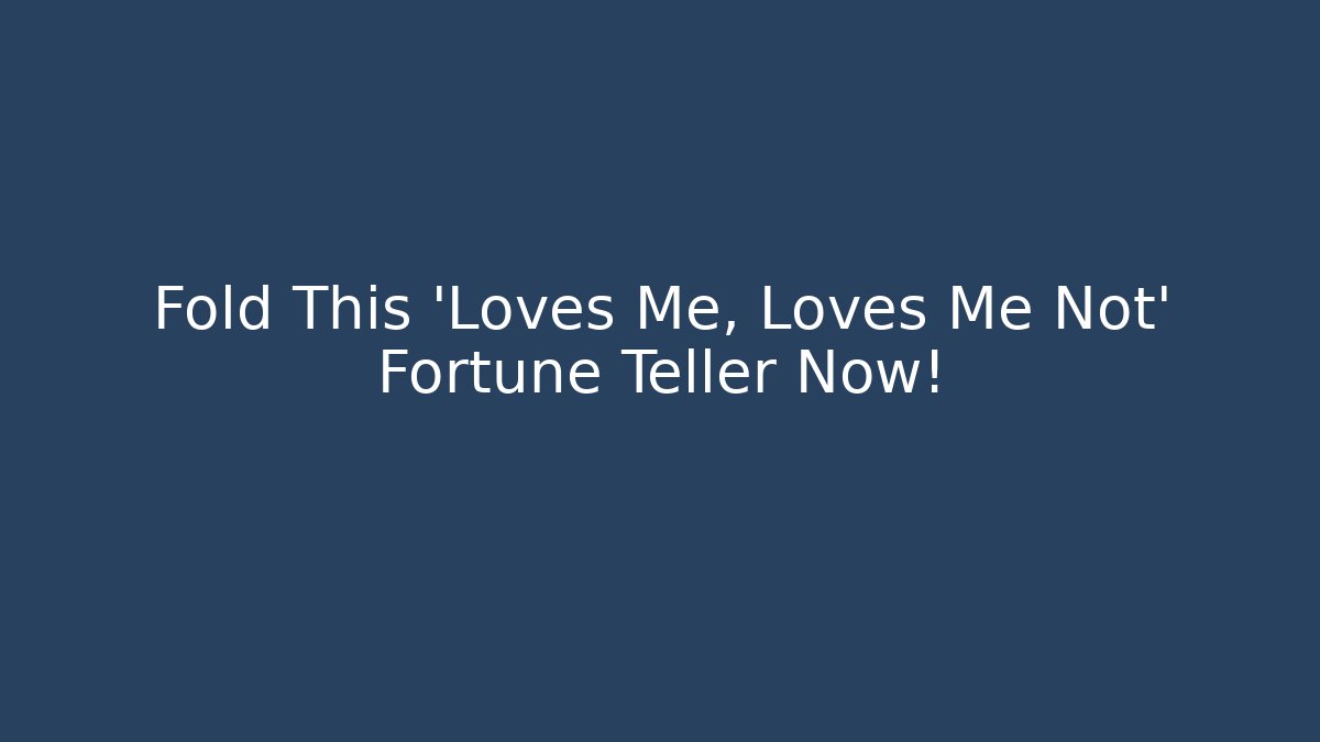 Fold This 'Loves Me, Loves Me Not' Fortune Teller Now!