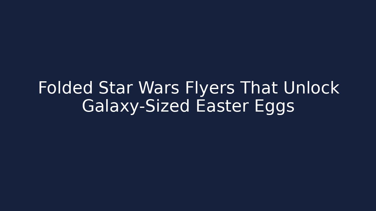 Folded Star Wars Flyers That Unlock Galaxy-Sized Easter Eggs - Vintage E-Juice