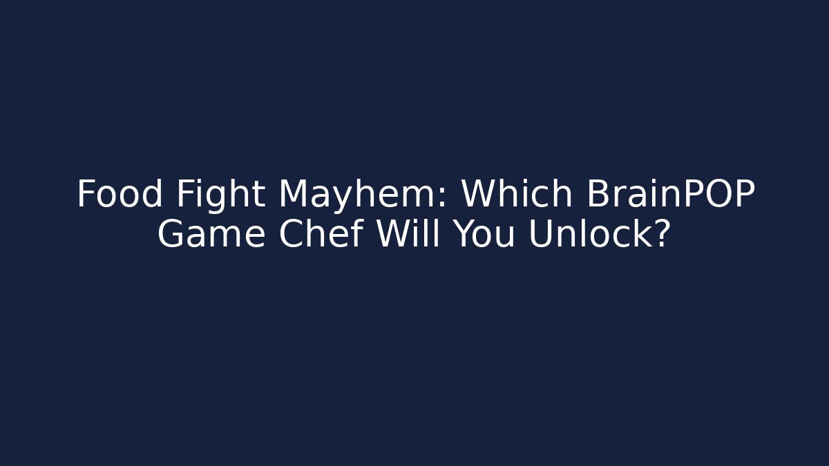 Food Fight Mayhem: Which BrainPOP Game Chef Will You Unlock?