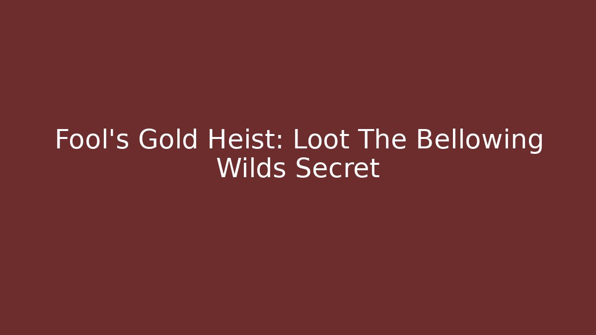 Fool's Gold Heist: Loot The Bellowing Wilds Secret