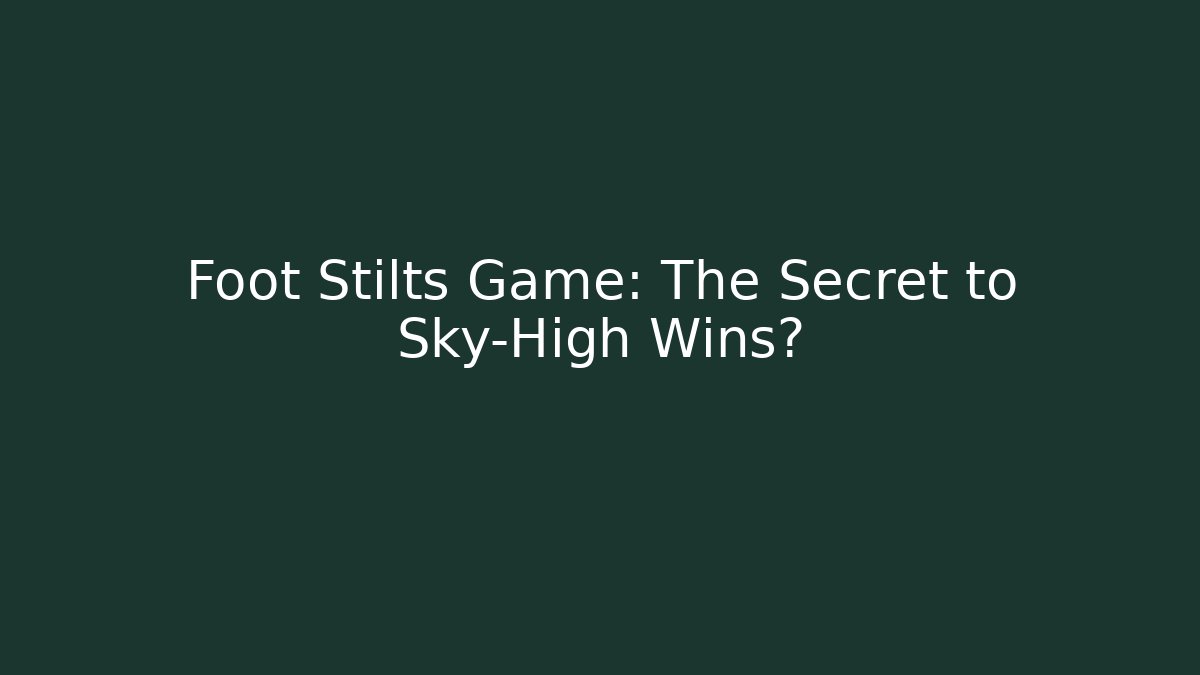 Foot Stilts Game: The Secret to Sky-High Wins? - Vintage E-Juice
