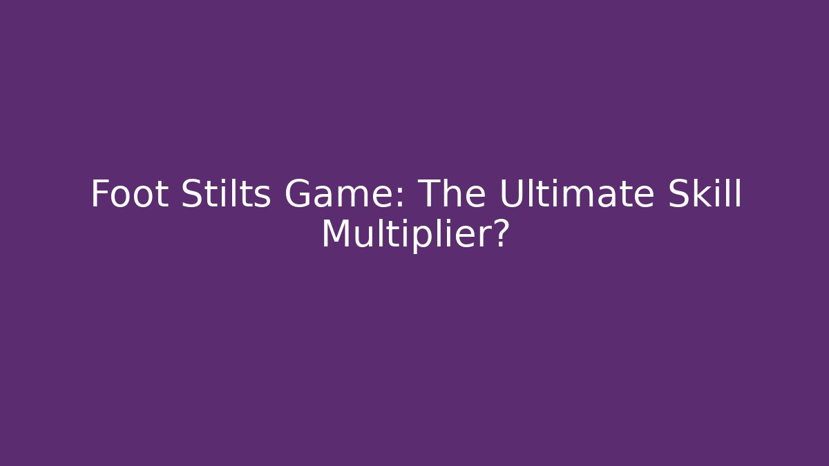 Foot Stilts Game: The Ultimate Skill Multiplier? - Vintage E-Juice