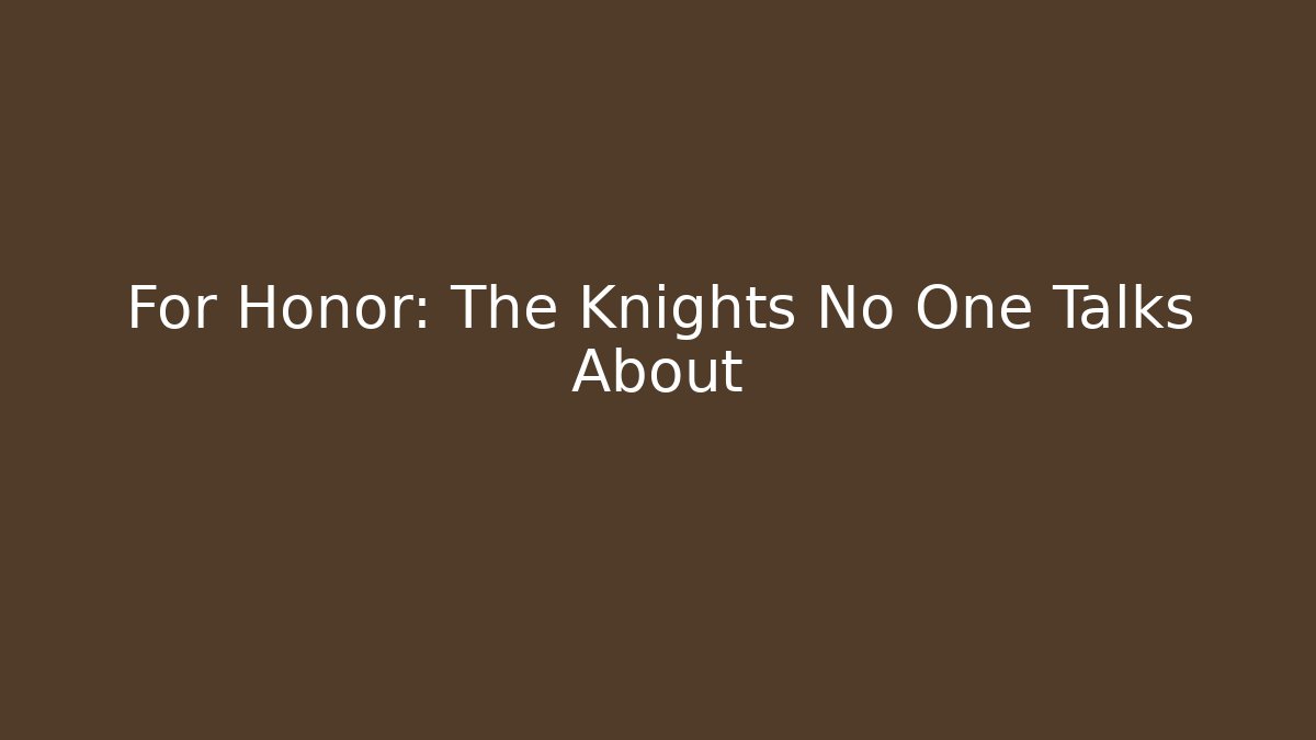 For Honor: The Knights No One Talks About