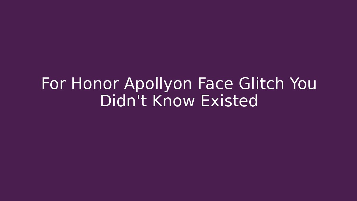 For Honor Apollyon Face Glitch You Didn't Know Existed