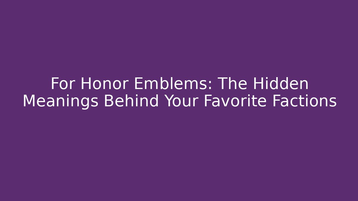 For Honor Emblems: The Hidden Meanings Behind Your Favorite Factions