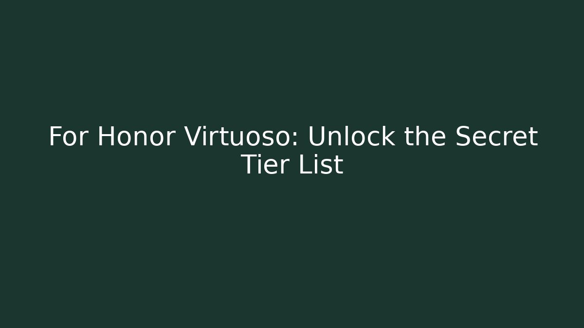 For Honor Virtuoso: Unlock the Secret Tier List