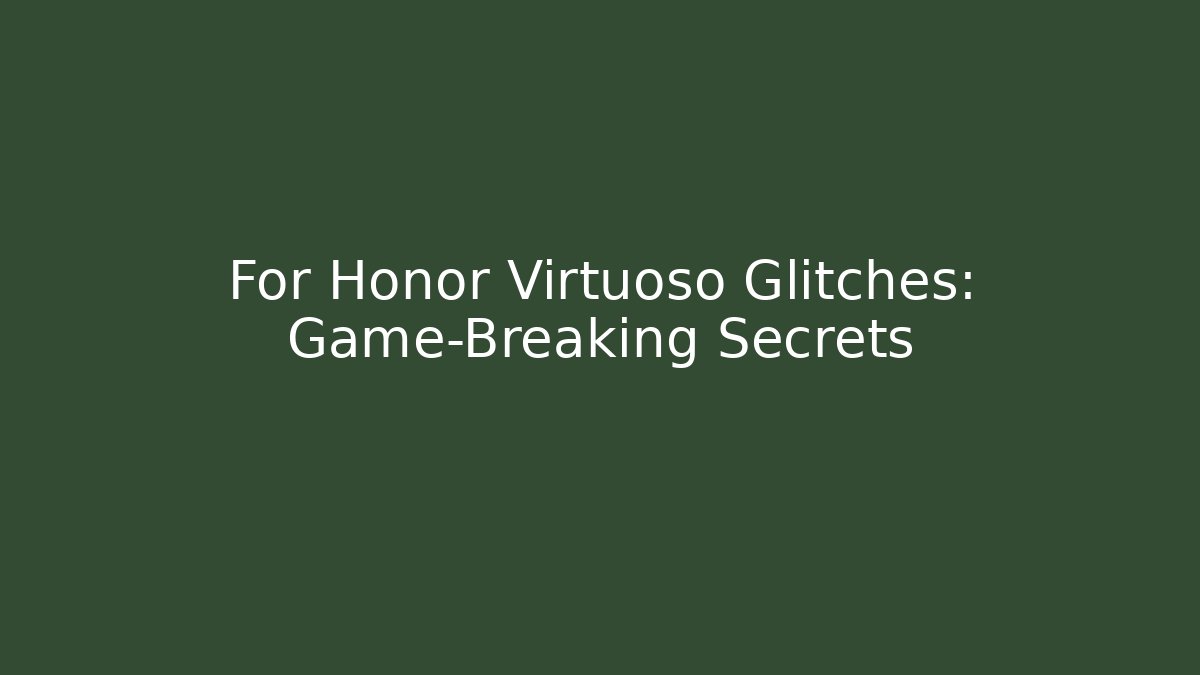 For Honor Virtuoso Glitches: Game-Breaking Secrets - Vintage E-Juice