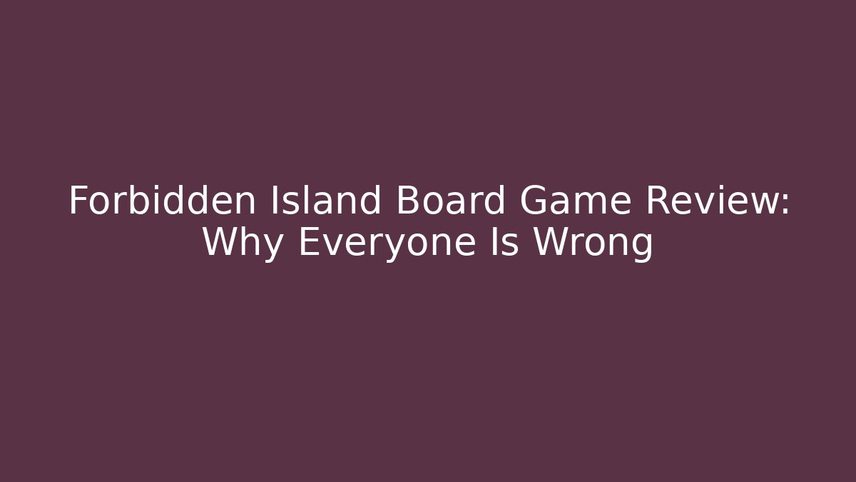 Forbidden Island Board Game Review: Why Everyone Is Wrong