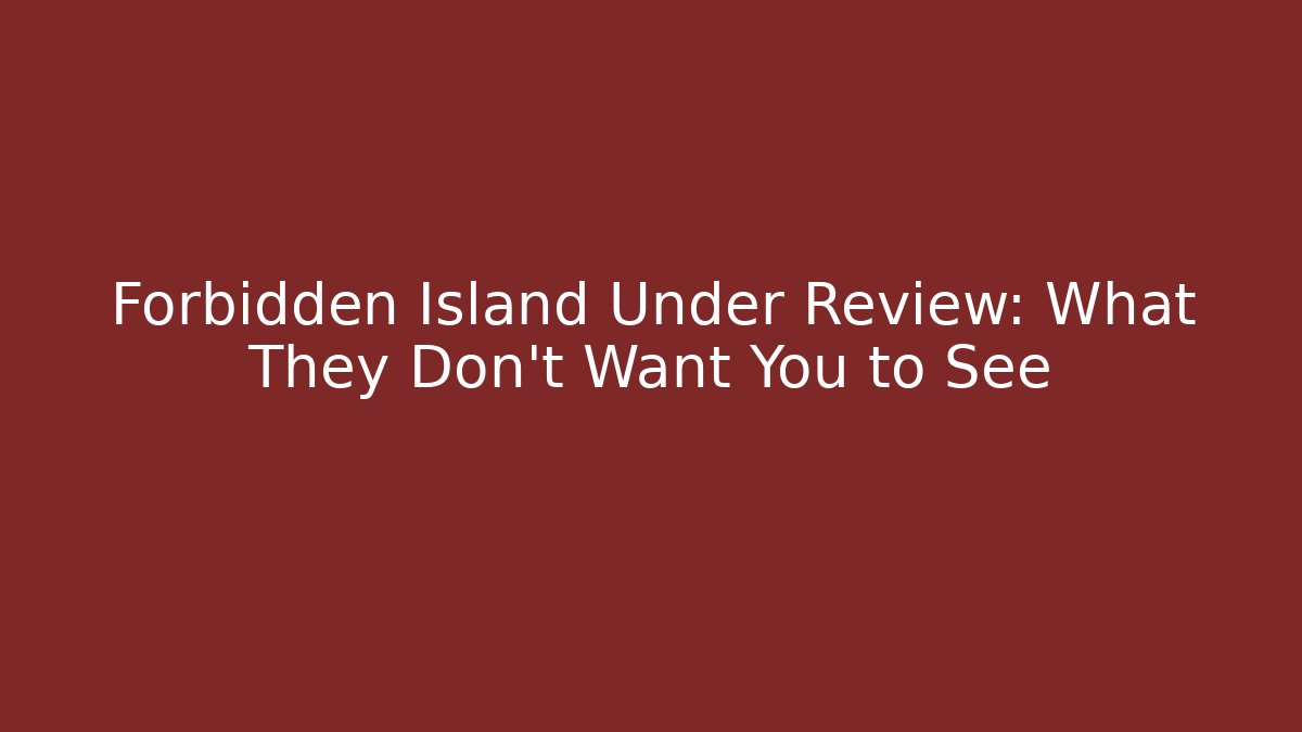 Forbidden Island Under Review: What They Don't Want You to See