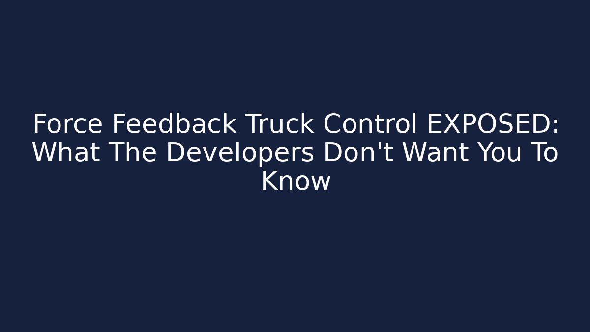 Force Feedback Truck Control EXPOSED: What The Developers Don't Want You To Know