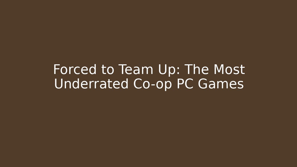 Forced to Team Up: The Most Underrated Co-op PC Games