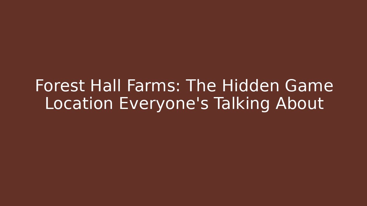 Forest Hall Farms: The Hidden Game Location Everyone's Talking About