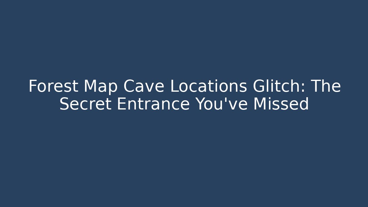 Forest Map Cave Locations Glitch: The Secret Entrance You've Missed