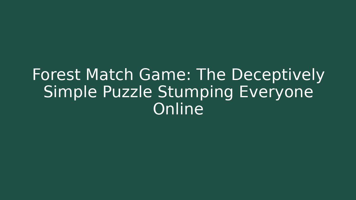 Forest Match Game: The Deceptively Simple Puzzle Stumping Everyone Online