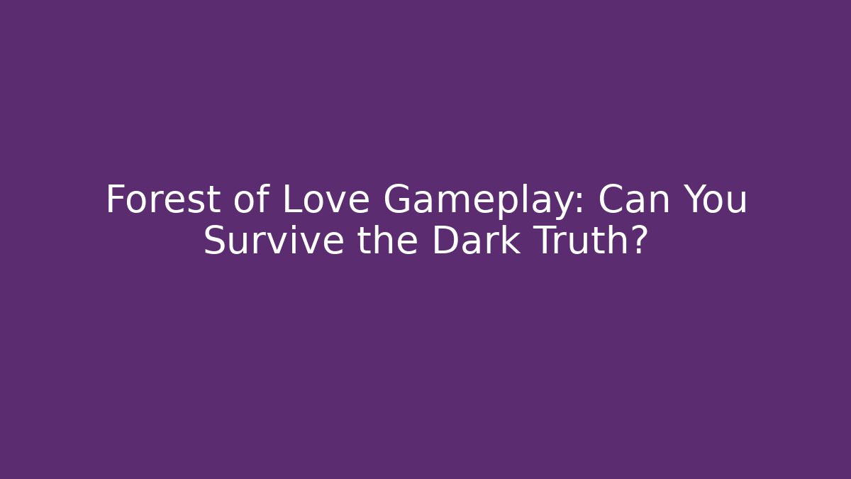 Forest of Love Gameplay: Can You Survive the Dark Truth?
