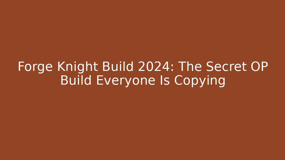 Forge Knight Build 2024: The Secret OP Build Everyone Is Copying