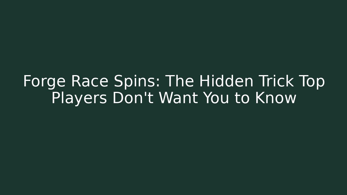 Forge Race Spins: The Hidden Trick Top Players Don't Want You to Know