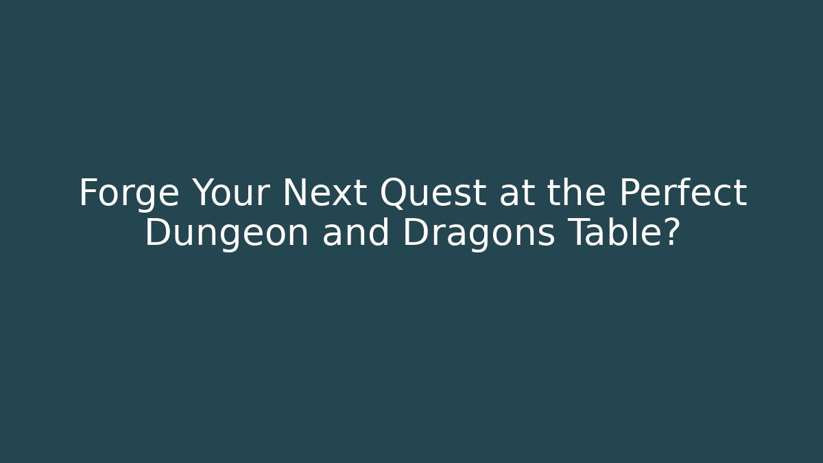 Forge Your Next Quest at the Perfect Dungeon and Dragons Table? - Vintage E-Juice