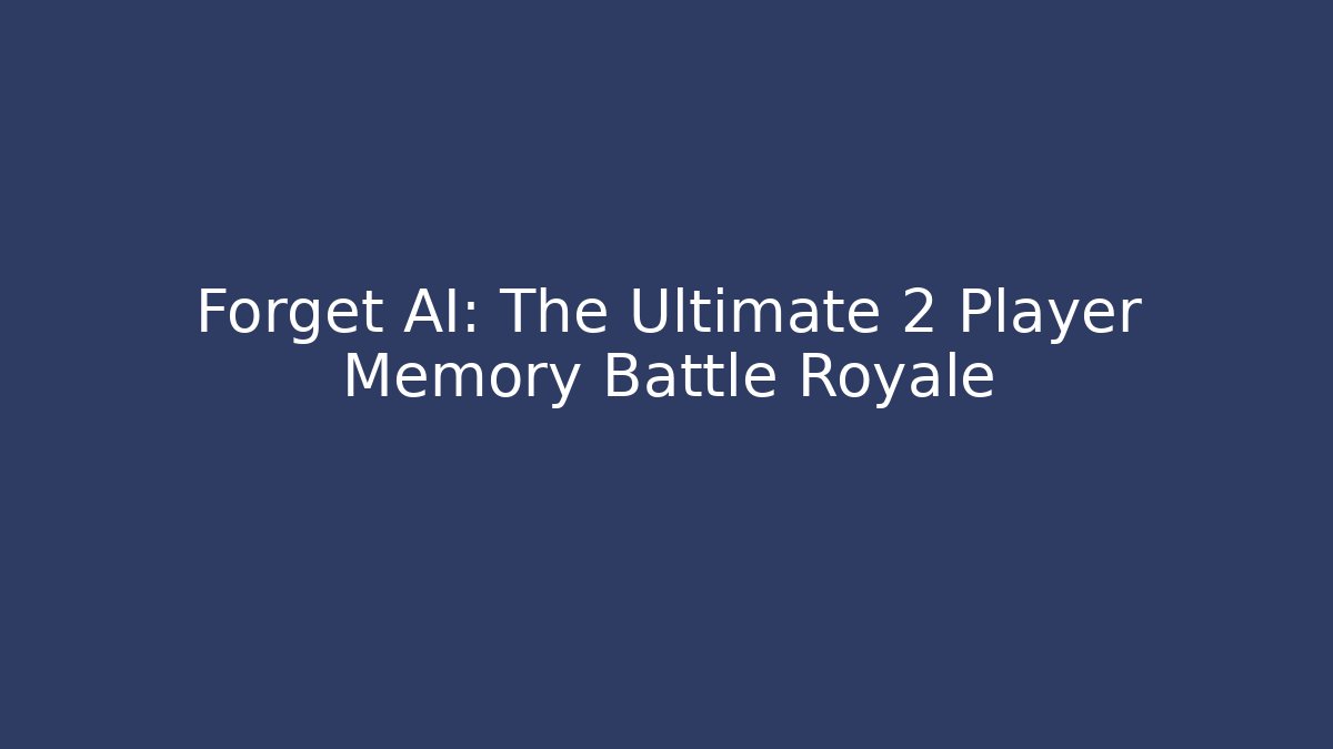 Forget AI: The Ultimate 2 Player Memory Battle Royale