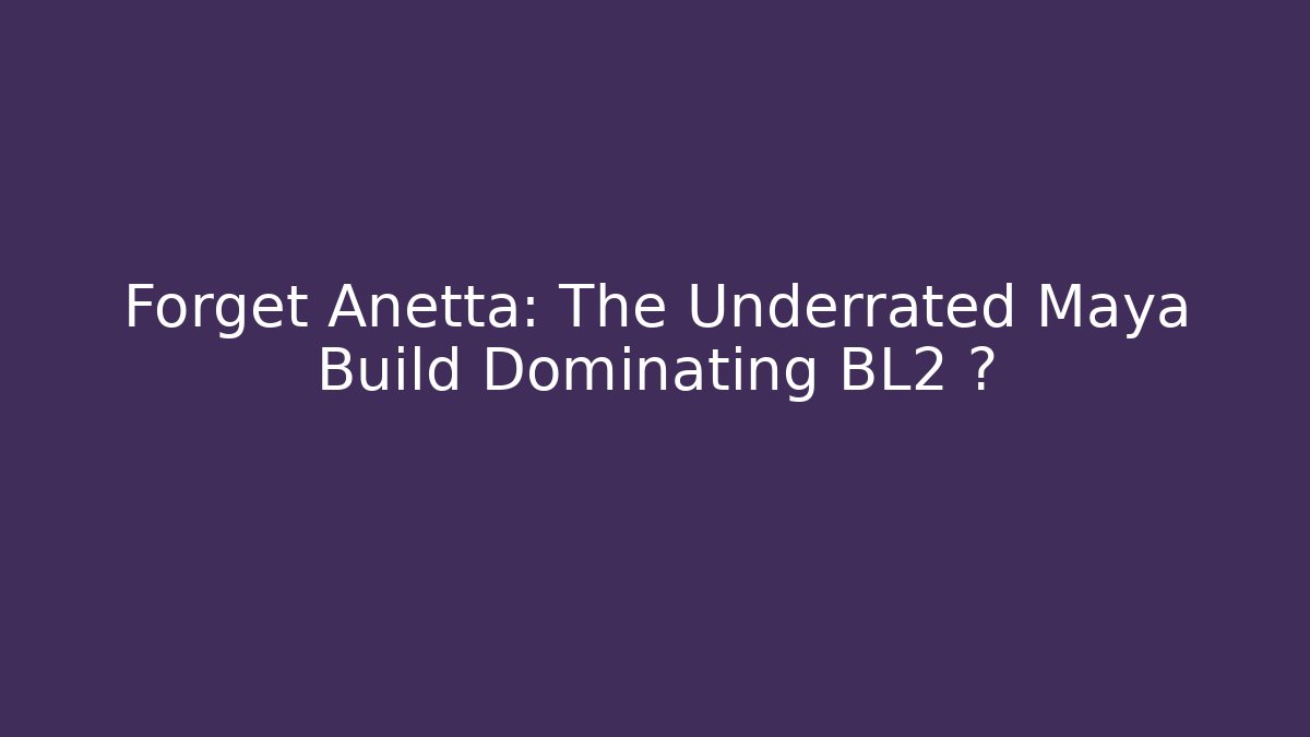 Forget Anetta: The Underrated Maya Build Dominating BL2 ж