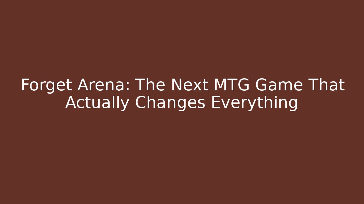 Forget Arena: The Next MTG Game That Actually Changes Everything