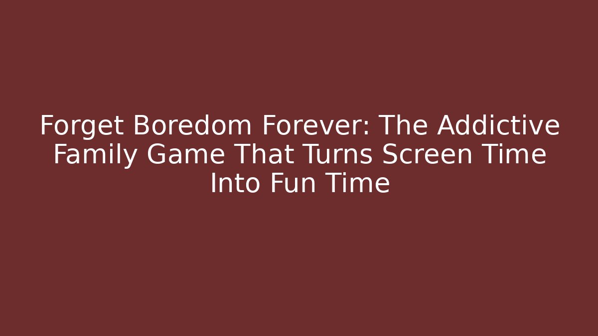 Forget Boredom Forever: The Addictive Family Game That Turns Screen Time Into Fun Time