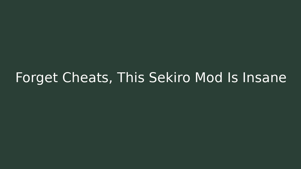 Forget Cheats, This Sekiro Mod Is Insane