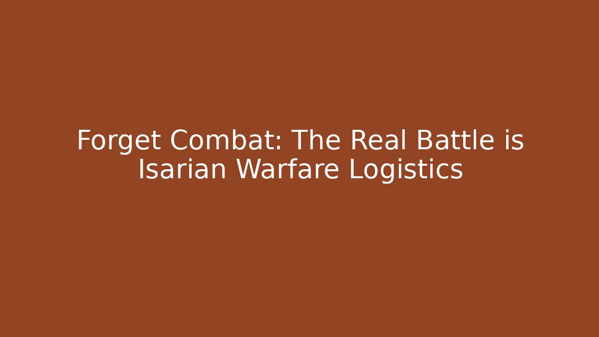 Forget Combat: The Real Battle is Isarian Warfare Logistics