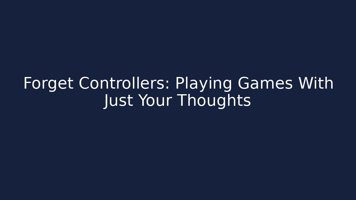 Forget Controllers: Playing Games With Just Your Thoughts