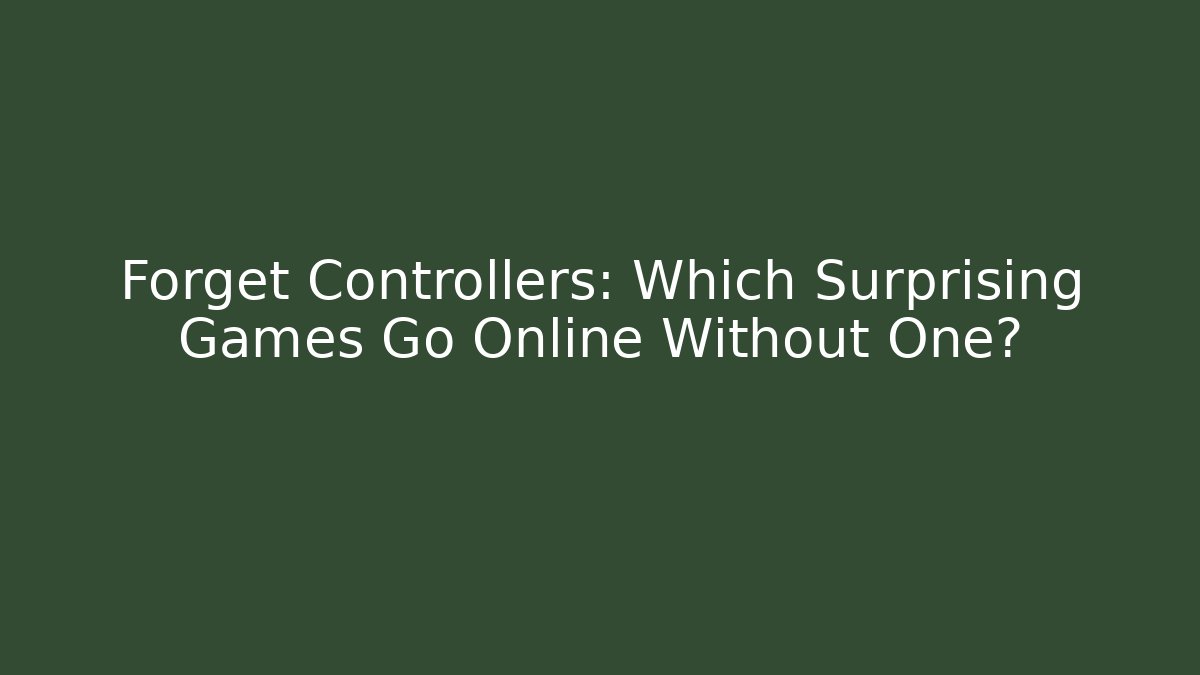Forget Controllers: Which Surprising Games Go Online Without One?
