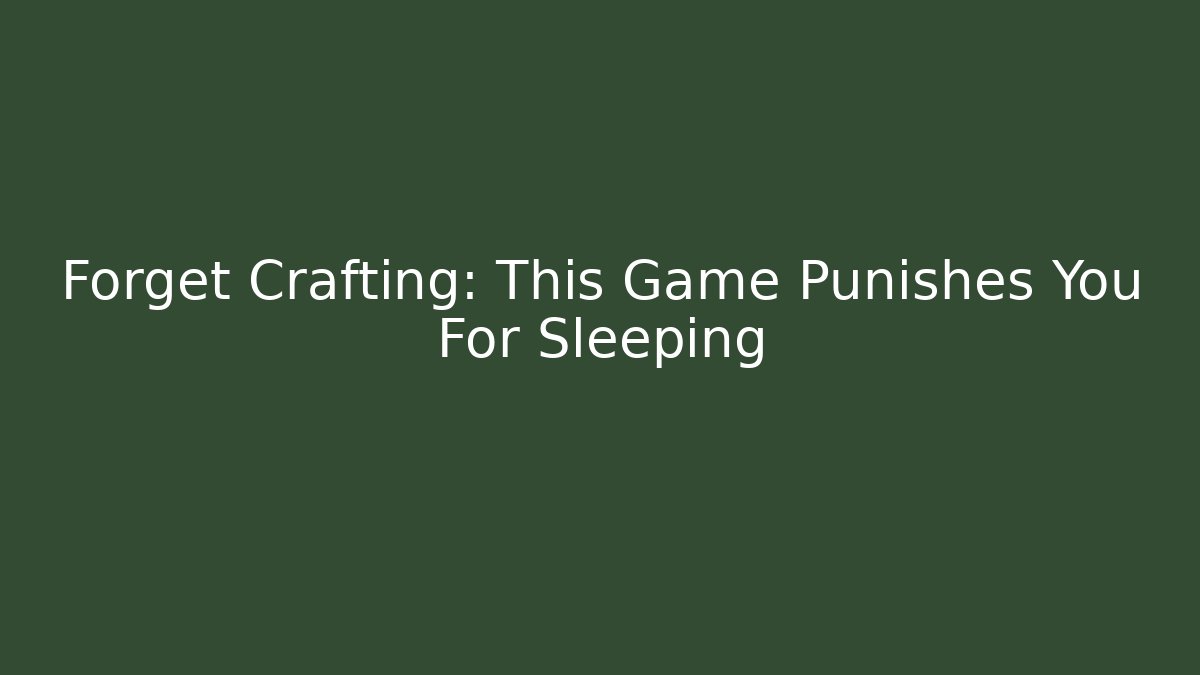 Forget Crafting: This Game Punishes You For Sleeping