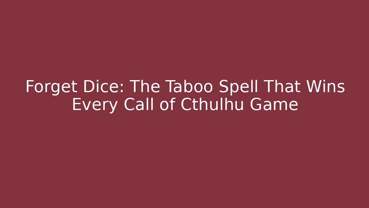 Forget Dice: The Taboo Spell That Wins Every Call of Cthulhu Game