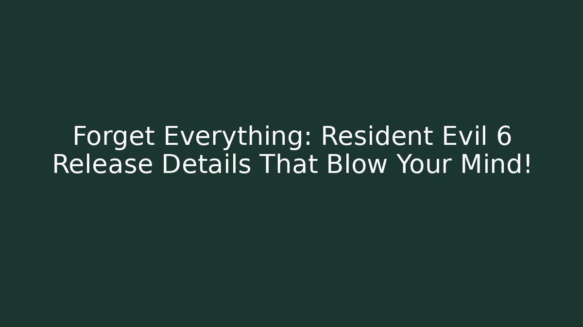 Forget Everything: Resident Evil 6 Release Details That Blow Your Mind!