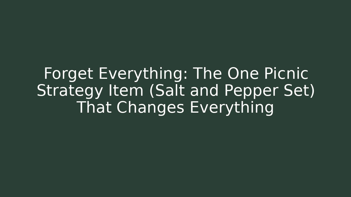Forget Everything: The One Picnic Strategy Item (Salt and Pepper Set) That Changes Everything