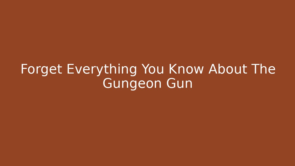 Forget Everything You Know About The Gungeon Gun