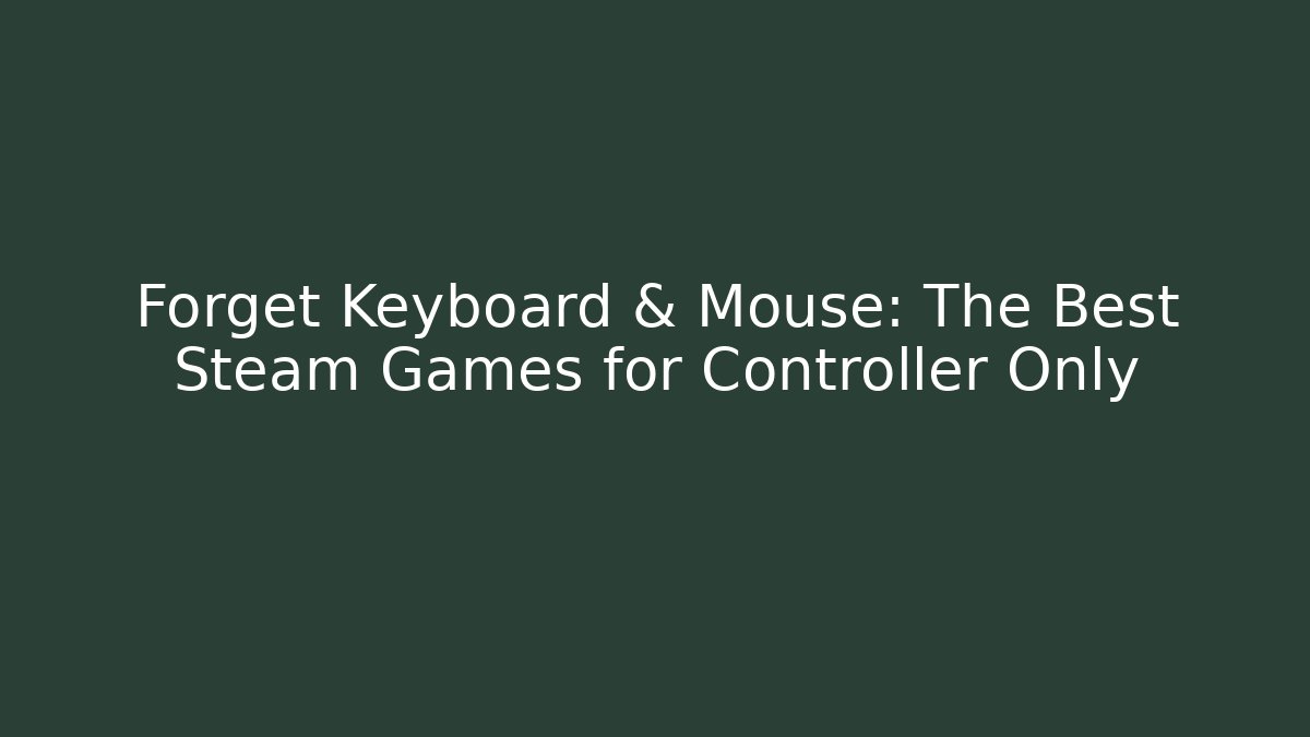 Forget Keyboard & Mouse: The Best Steam Games for Controller Only - Vintage E-Juice